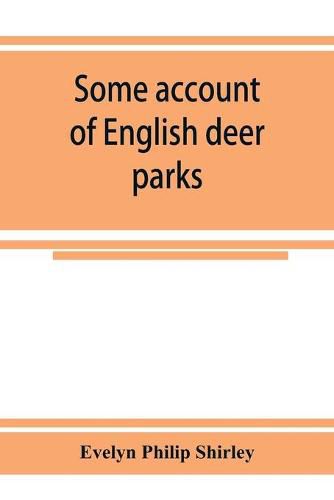 Cover image for Some account of English deer parks, with notes on the management of deer