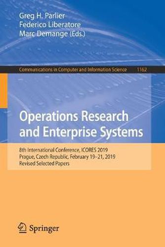 Cover image for Operations Research and Enterprise Systems: 8th International Conference, ICORES 2019, Prague, Czech Republic, February 19-21, 2019, Revised Selected Papers