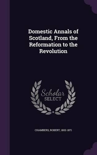 Cover image for Domestic Annals of Scotland, From the Reformation to the Revolution