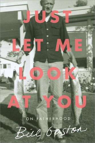 Cover image for Just Let Me Look at You: On Fatherhood