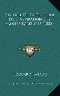 Cover image for Histoire de La Doctrine de L'Inspiration Des Saintes Ecritures (1883)