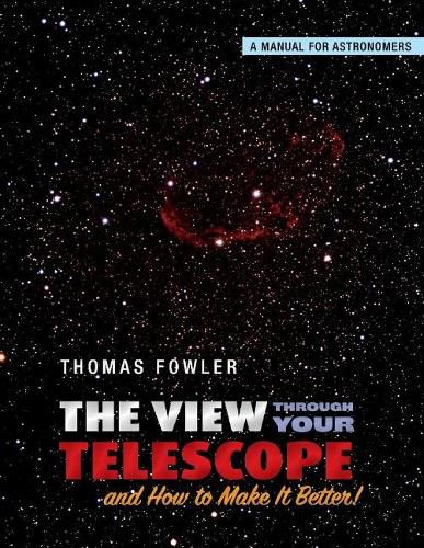 The View Through Your Telescope and How to Make It Better!: A Manual for Astronomers