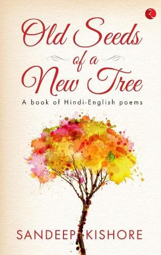 Cover image for OLD SEEDS OF A NEW TREE: A Book of Hindi-English Poems