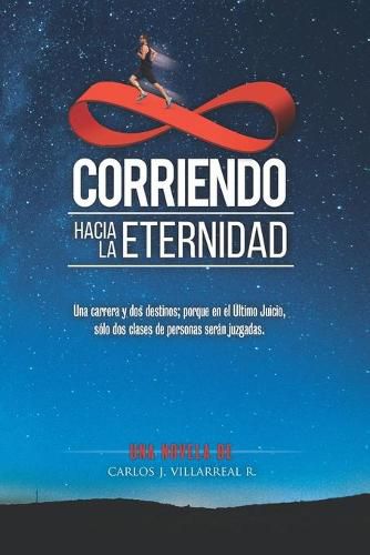 Cover image for Corriendo hacia la Eternidad: Una carrera y dos destinos; porque en el Ultimo Juicio, solo dos clases de personas seran juzgadas.