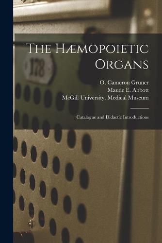 The Haemopoietic Organs [microform]: Catalogue and Didactic Introductions