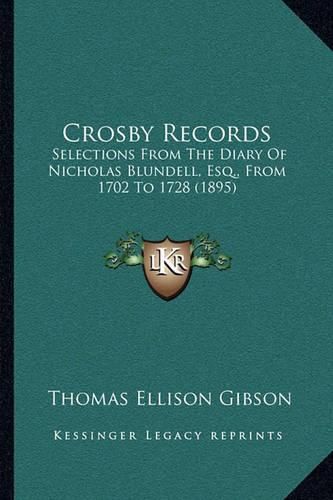 Cover image for Crosby Records: Selections from the Diary of Nicholas Blundell, Esq., from 1702 to 1728 (1895)