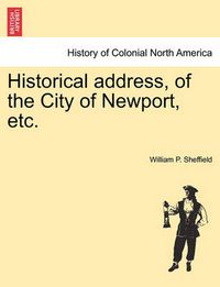 Cover image for Historical Address, of the City of Newport, Etc.