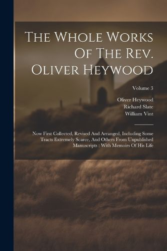 Cover image for The Whole Works Of The Rev. Oliver Heywood