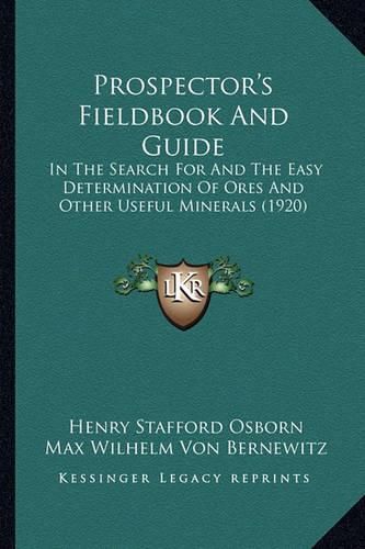 Prospector's Fieldbook and Guide: In the Search for and the Easy Determination of Ores and Other Useful Minerals (1920)