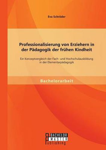 Cover image for Professionalisierung von Erziehern in der Padagogik der fruhen Kindheit: Ein Konzeptvergleich der Fach- und Hochschulausbildung in der Elementarpadagogik