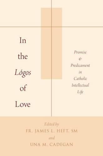 Cover image for In the Logos of Love: Promise and Predicament in Catholic Intellectual Life