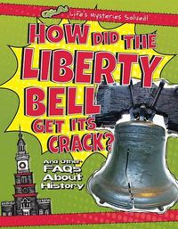 Cover image for How Did the Liberty Bell Get Its Crack?: And Other FAQs about History