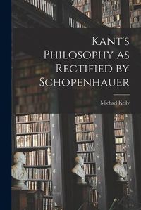 Cover image for Kant's Philosophy as Rectified by Schopenhauer