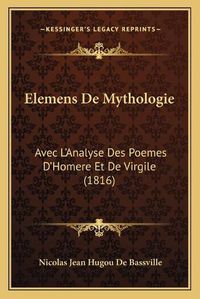 Cover image for Elemens de Mythologie: Avec L'Analyse Des Poemes D'Homere Et de Virgile (1816)