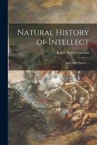 Cover image for Natural History of Intellect: and Other Papers. --