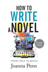 Cover image for How to Write a Novel. Large Print.: From Idea to Book