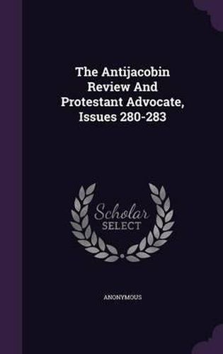 Cover image for The Antijacobin Review and Protestant Advocate, Issues 280-283