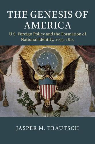 Cover image for The Genesis of America: US Foreign Policy and the Formation of National Identity, 1793-1815