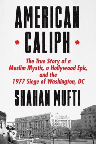 Cover image for American Caliph: The True Story of a Muslim Mystic, a Hollywood Epic, and the 1977 Siege of Washington, DC