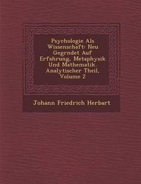 Cover image for Psychologie ALS Wissenschaft: Neu Gegr Ndet Auf Erfahrung, Metaphysik Und Mathematik. Analytischer Theil, Volume 2