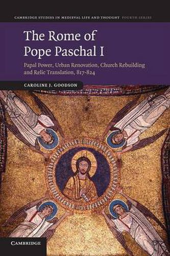 Cover image for The Rome of Pope Paschal I: Papal Power, Urban Renovation, Church Rebuilding and Relic Translation, 817-824