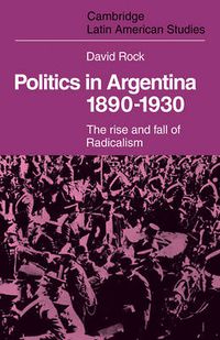 Cover image for Politics in Argentina, 1890-1930: The Rise and Fall of Radicalism