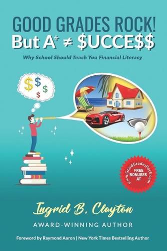 Cover image for Good Grades Rock!! But A+ $ucce$$: Why School Should Teach You Financial Literacy