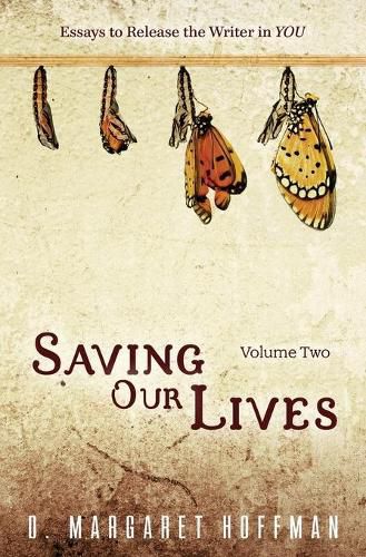 Cover image for Saving Our Lives: Volume Two: Essays to Release the Writer in YOU