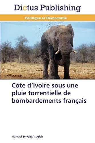 Cover image for Cote D Ivoire Sous Une Pluie Torrentielle de Bombardements Francais