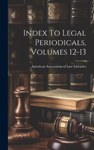 Cover image for Index To Legal Periodicals, Volumes 12-13