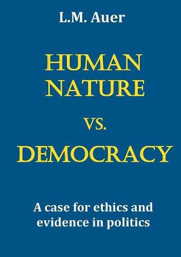 Cover image for Human Nature vs. Democracy: A case for ethics and evidence in politics