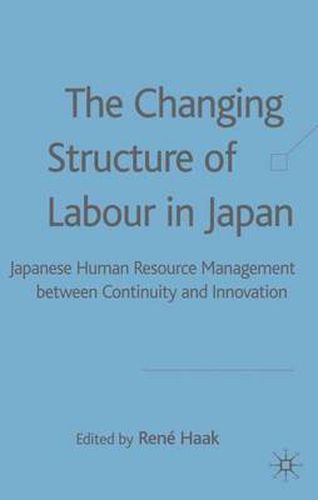 Cover image for The Changing Structure of Labour in Japan: Japanese Human Resource Management between Continuity and Innovation