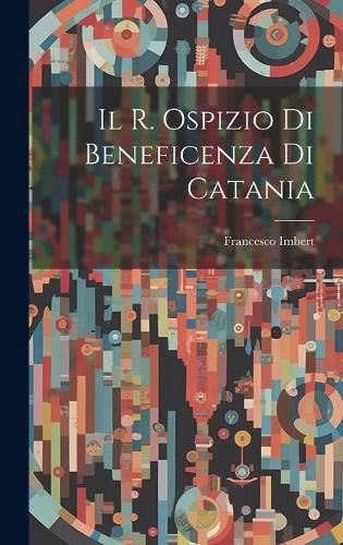 Cover image for Il R. Ospizio Di Beneficenza Di Catania