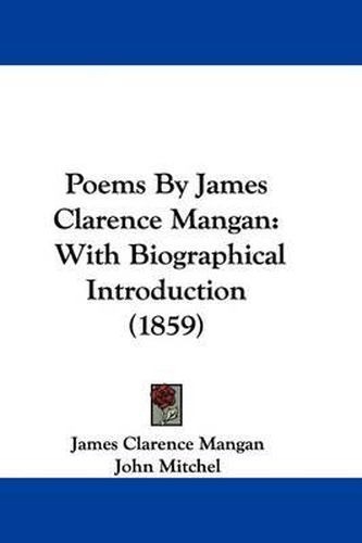 Poems By James Clarence Mangan: With Biographical Introduction (1859)
