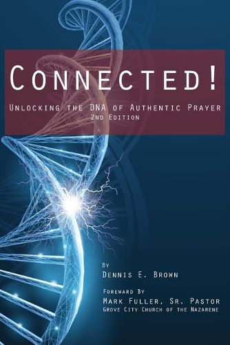 Connected!: Unlocking the DNA of Authentic Prayer - 2nd Edition