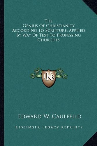 Cover image for The Genius of Christianity According to Scripture, Applied by Way of Test to Professing Churches