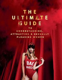 Cover image for The Ultimate Guide to Understanding, Attracting & Sexually Pleasing Women