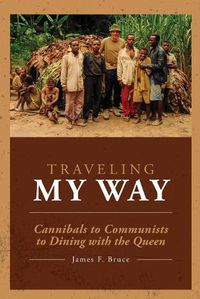 Cover image for Traveling My Way: Cannibals to Communists to Dining with the Queen