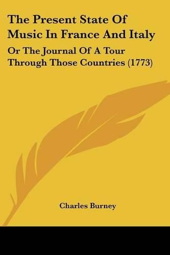 Cover image for The Present State of Music in France and Italy: Or the Journal of a Tour Through Those Countries (1773)