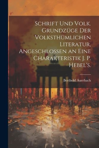 Cover image for Schrift Und Volk. Grundzuege der volksthuemlichen Literatur, angeschlossen an eine Charakteristik J. P. Hebel's.
