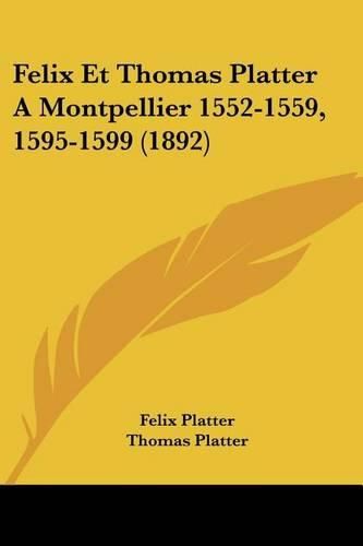 Cover image for Felix Et Thomas Platter a Montpellier 1552-1559, 1595-1599 (1892)