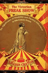 Cover image for The Victorian Freak Show: The Significance of Disability and Physical Differences in 19th-Century Fiction