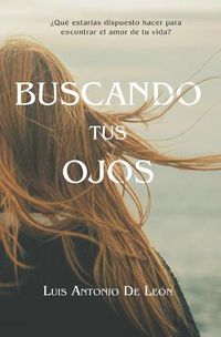 Cover image for Buscando Tus Ojos: ?Que estarias dispuesto hacer para encontrar al amor de tu vida?