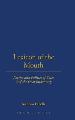 Lexicon of the Mouth: Poetics and Politics of Voice and the Oral Imaginary