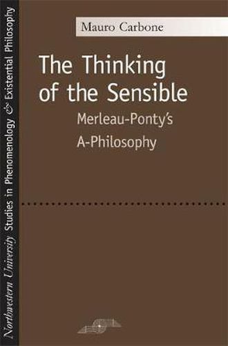 Cover image for The Thinking of the Sensible: Merleau-Ponty's   a-Philosophy