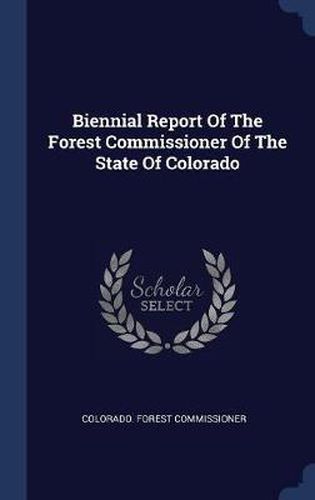 Cover image for Biennial Report of the Forest Commissioner of the State of Colorado