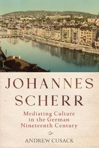 Cover image for Johannes Scherr: Mediating Culture in the German Nineteenth Century