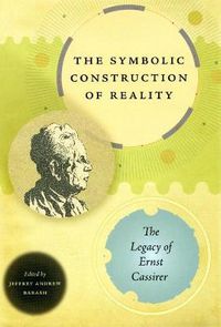 Cover image for The Symbolic Construction of Reality: The Legacy of Ernst Cassirer