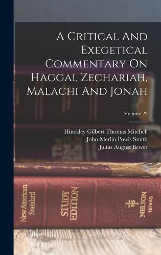 Cover image for A Critical And Exegetical Commentary On Haggai, Zechariah, Malachi And Jonah; Volume 23