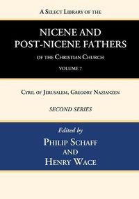 Cover image for A Select Library of the Nicene and Post-Nicene Fathers of the Christian Church, Second Series, Volume 7: Cyril of Jerusalem, Gregory Nazianzen